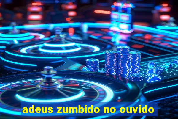 adeus zumbido no ouvido